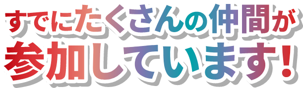 すでにたくさんの仲間が参加しています！